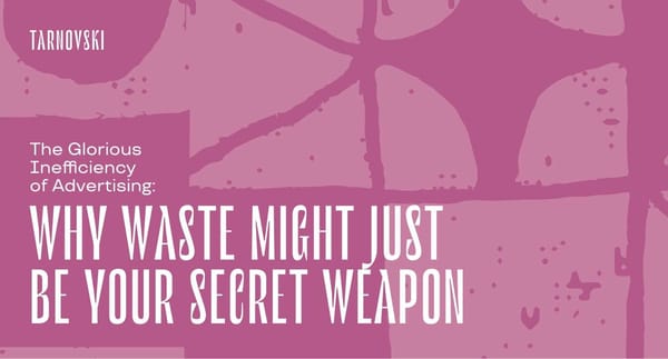 The Glorious Inefficiency of Advertising: Why Waste Might Just Be Your Secret Weapon